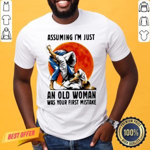 Awesome Assuming I’m Just An Old Woman Was Your First Mistake Shirt