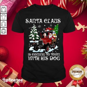 Good Santa Claus Is Coming To Town With His Dog Christmas Shirt