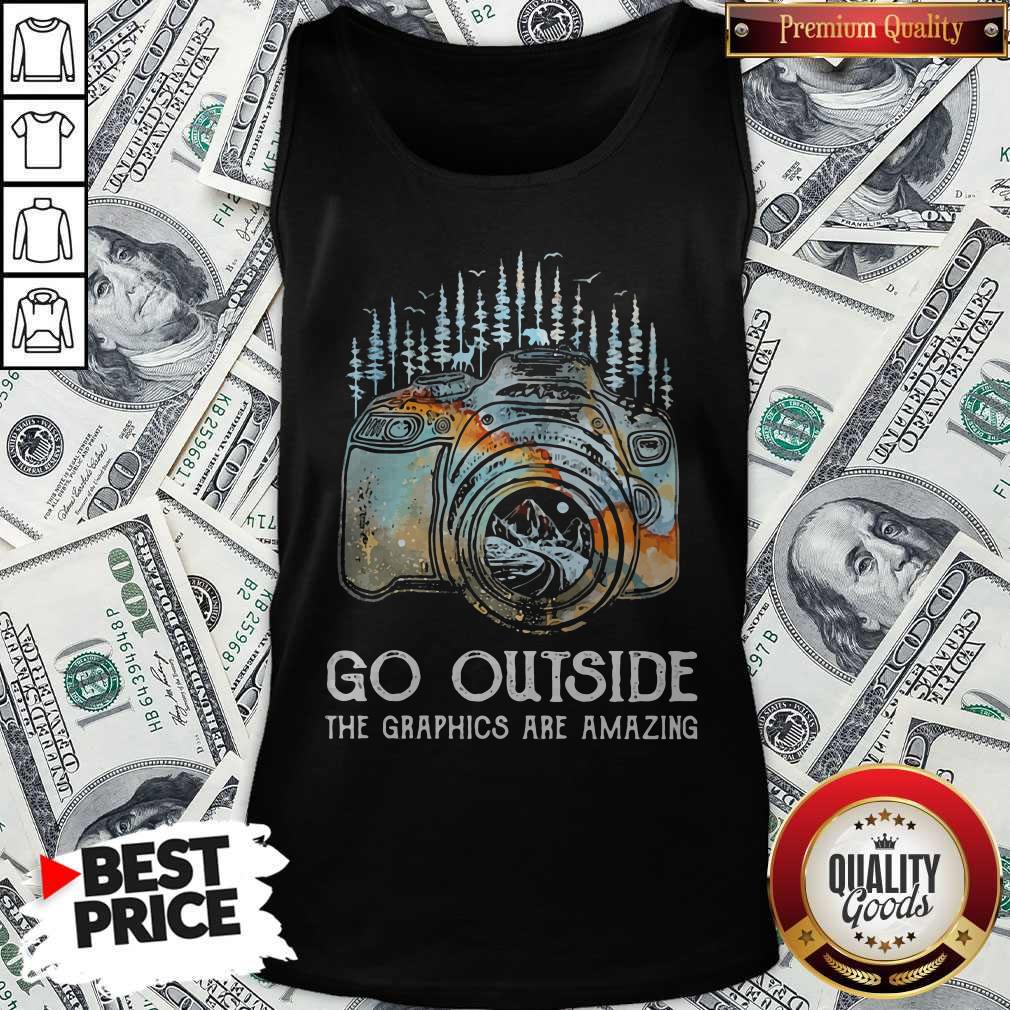 Camera Photo Go Outside The Graphics Are Amazing Shirt