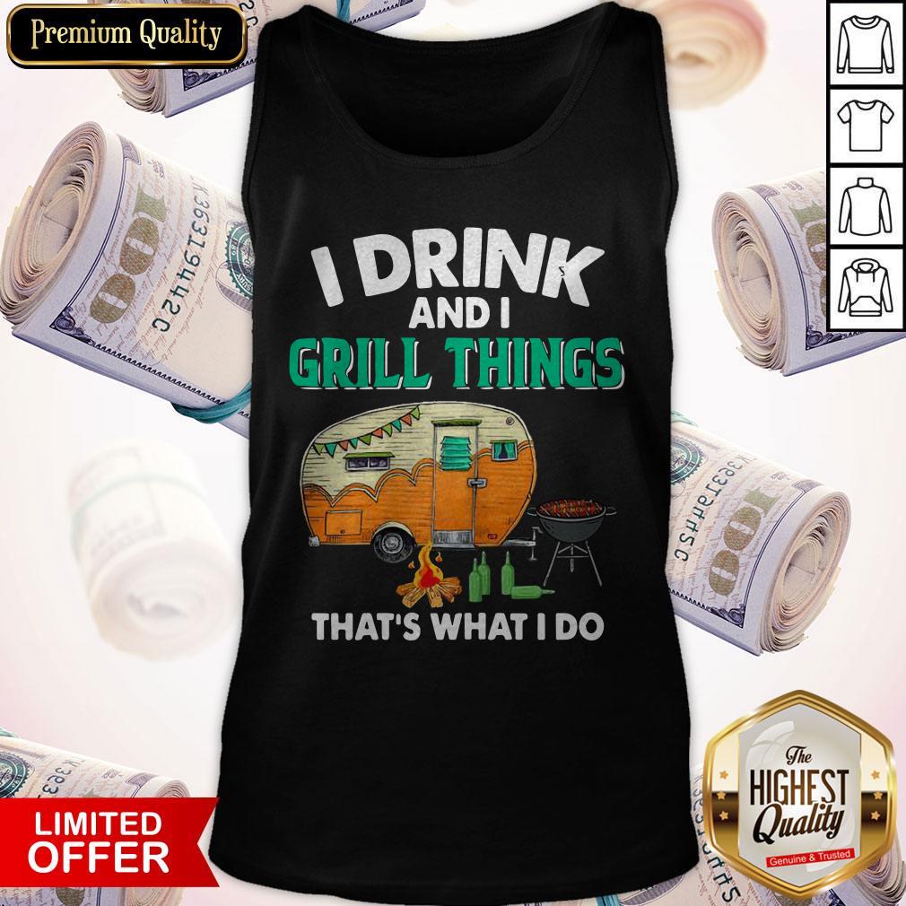 Camping I Drink And I Grill Things That’s What I Do Shirt