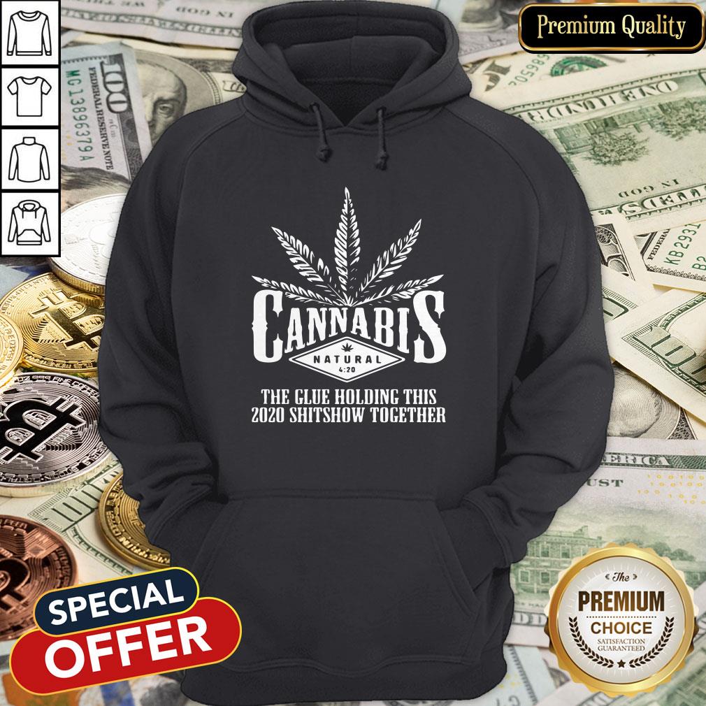 Cannabis The Glue Holding This 2020 Shitshow Together Shirt