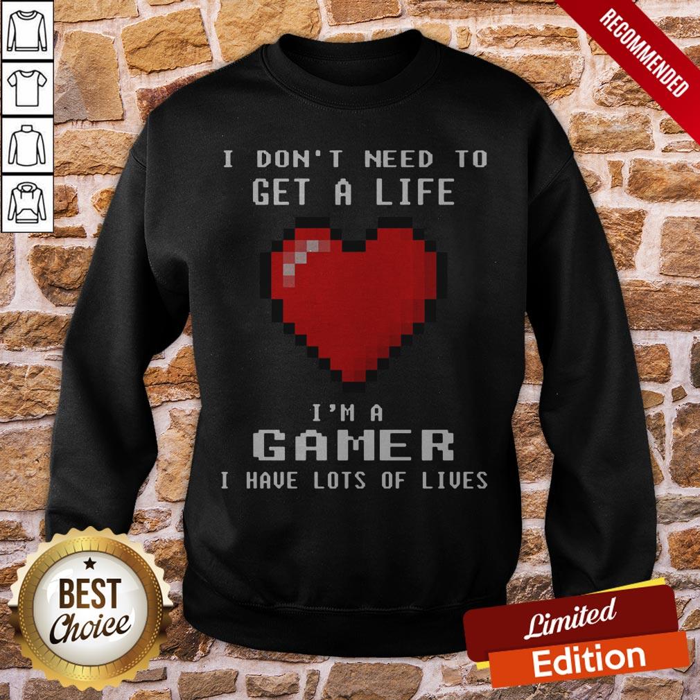 Capture I Don’t I Need To Get A Life I’m A Gamer I Have Lots Of Lives Shirt