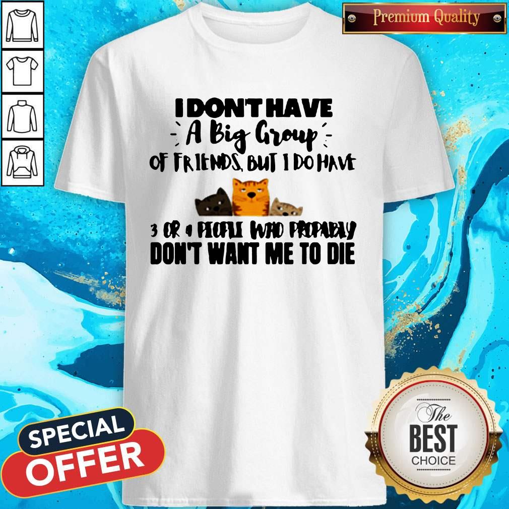 cat-i-have-a-meow-singer-shirtcats-i-dont-have-a-big-group-of-friends-but-i-do-have-3-cr-dont-want-me-to-die-shirt.jpg
