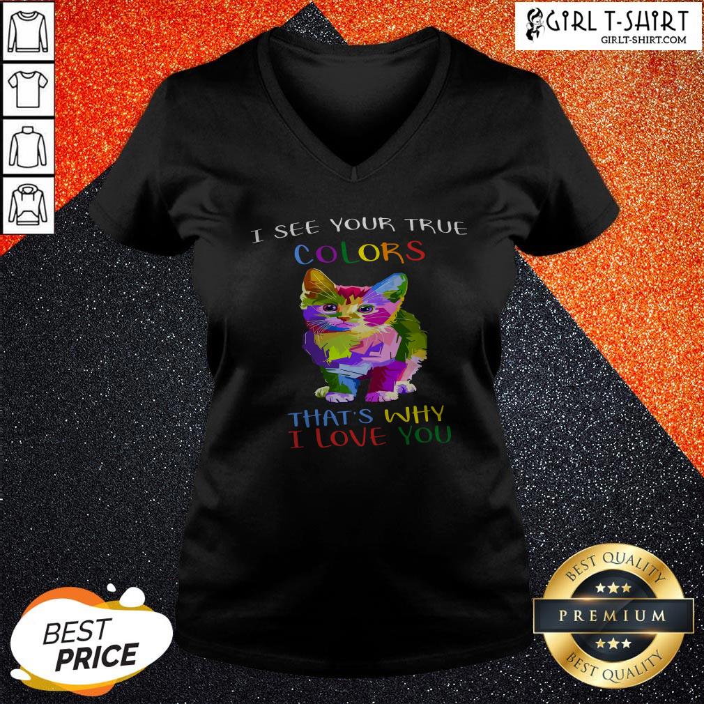 Cat I See Your True Colors And That’s Why I Love You Shirt