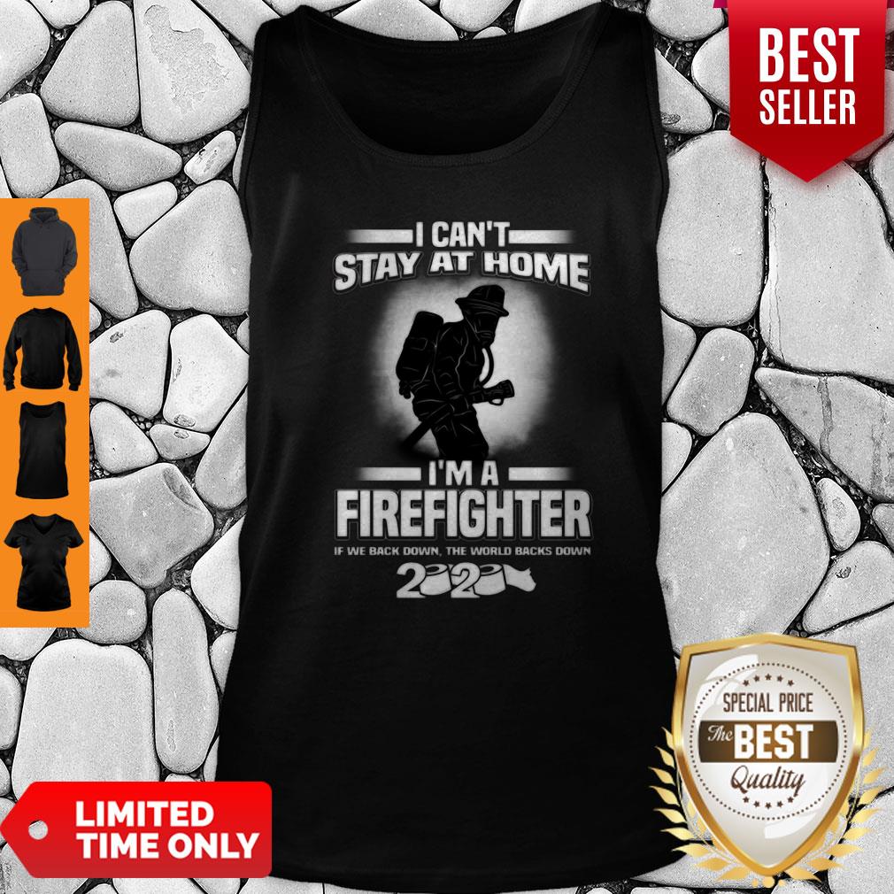 I Can’t Stay At Home I’m A Firefighter If We Back Down 2020 Shirt