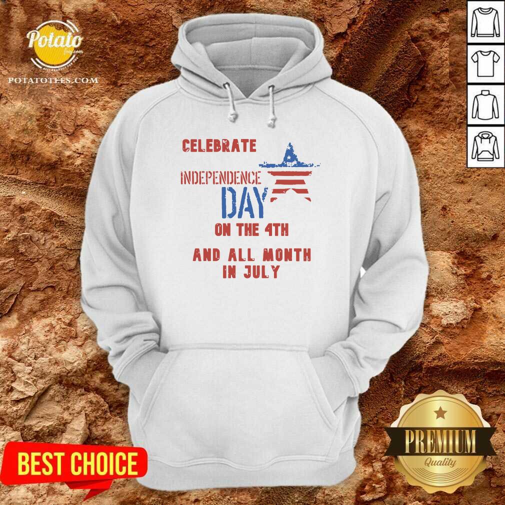 Celebrate Independence Day On The 4th And All Month In July Shirt