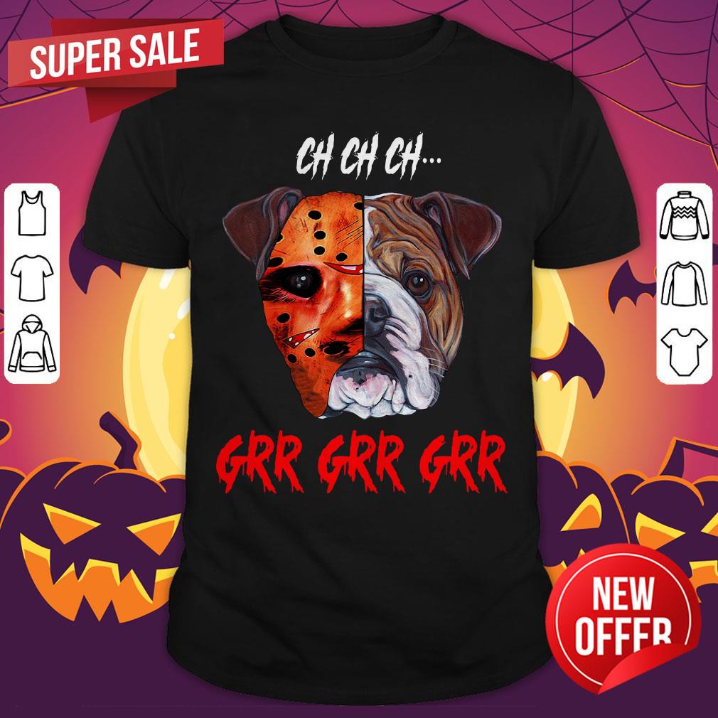 Ch Ch Ch Bulldog Jason Voorhees Grr Grr Grr Shirt