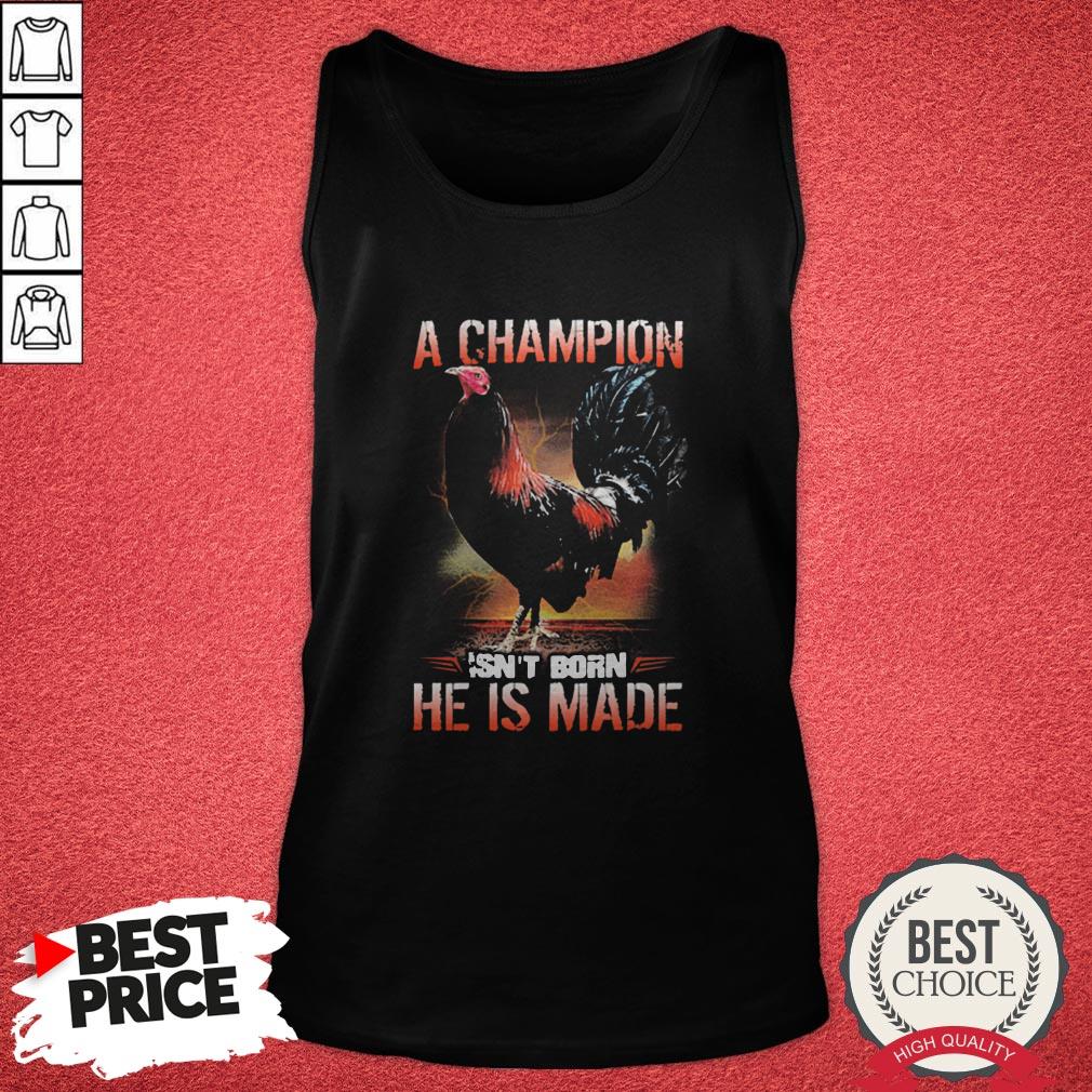 Chicken A Champion Isn’t Born He Is Made Shirt