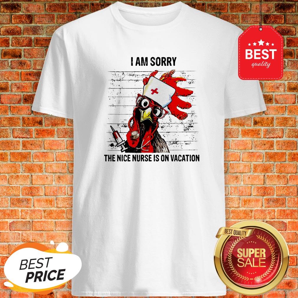 Chicken I Am Sorry The Nice Nurse Is On Vacation Shirt