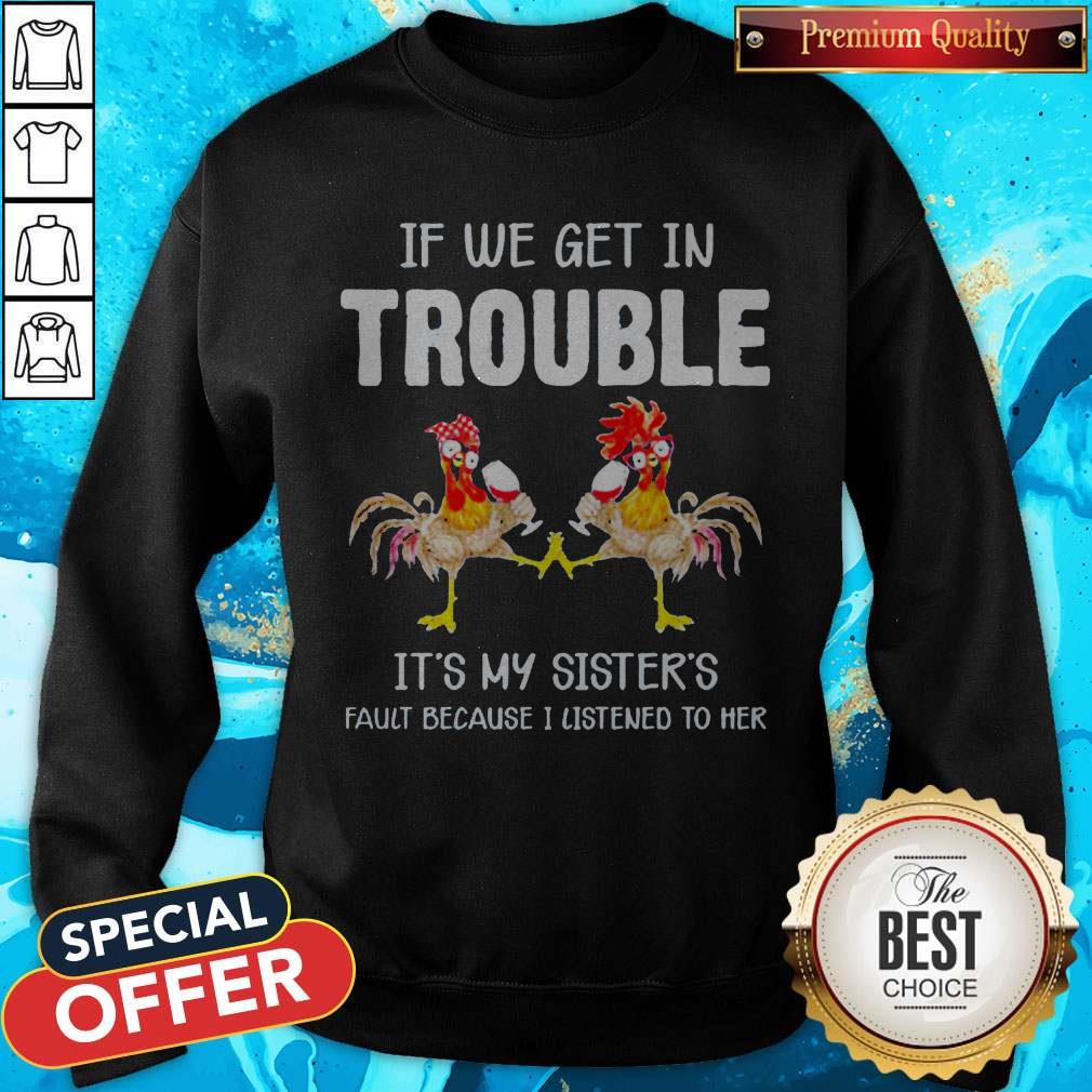 chicken-if-we-get-in-trouble-ist-my-sisters-fault-because-i-listened-to-her-sweatshirt.jpg