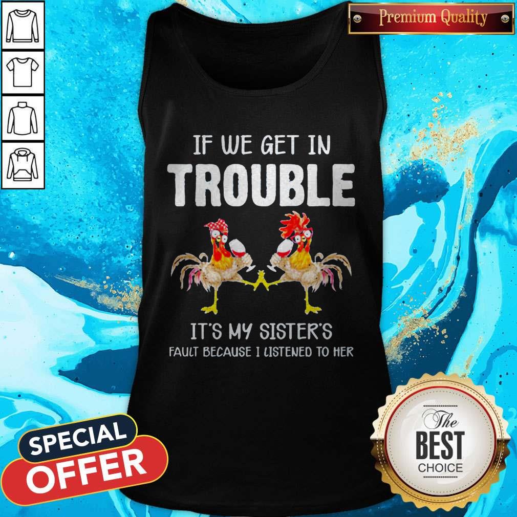 chicken-if-we-get-in-trouble-ist-my-sisters-fault-because-i-listened-to-her-tank-top.jpg