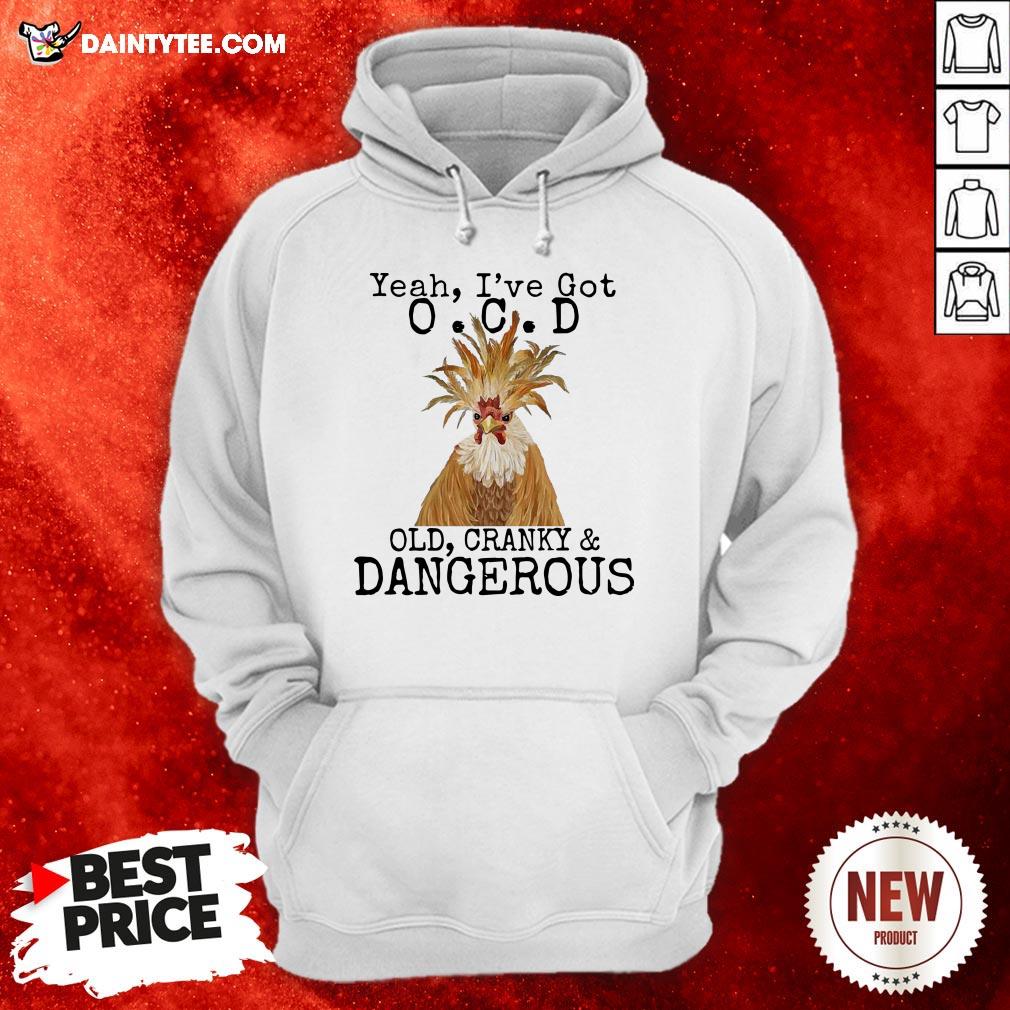 Chicken Yeah I’ve Got OCD Old Cranky And Dangerous Shirt