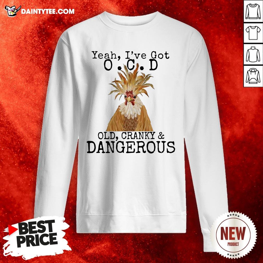 Chicken Yeah I’ve Got OCD Old Cranky And Dangerous Shirt