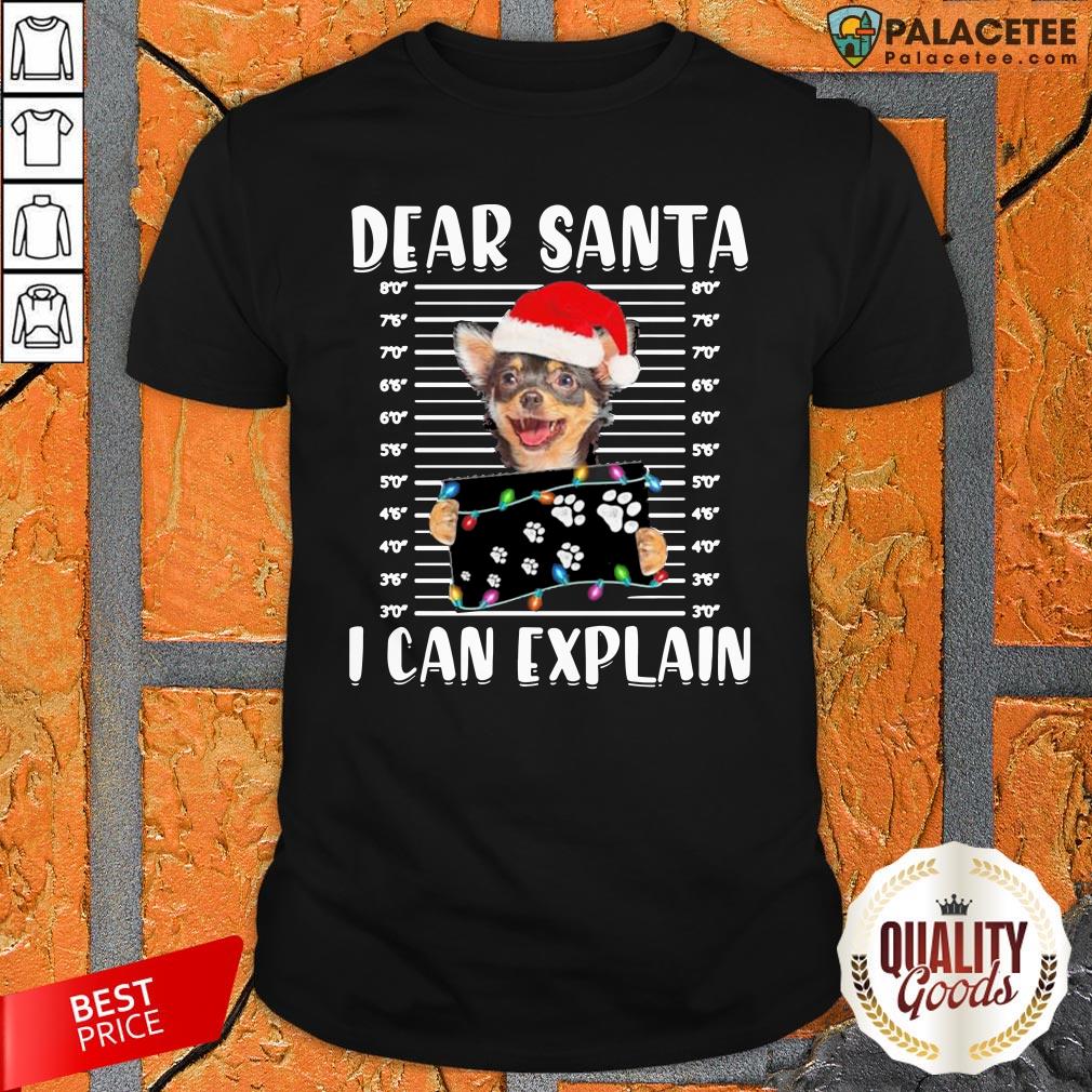 Chihuahua Dear Santa I Can Explain Christmas Shirt