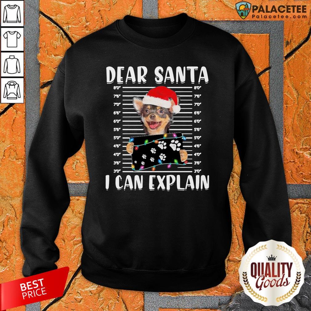 Chihuahua Dear Santa I Can Explain Christmas Shirt