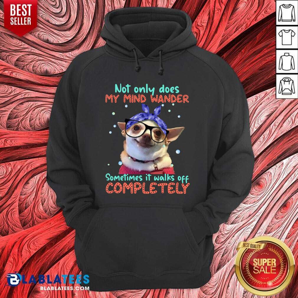 Chihuahua Sometimes It Walks Off Completely Shirt