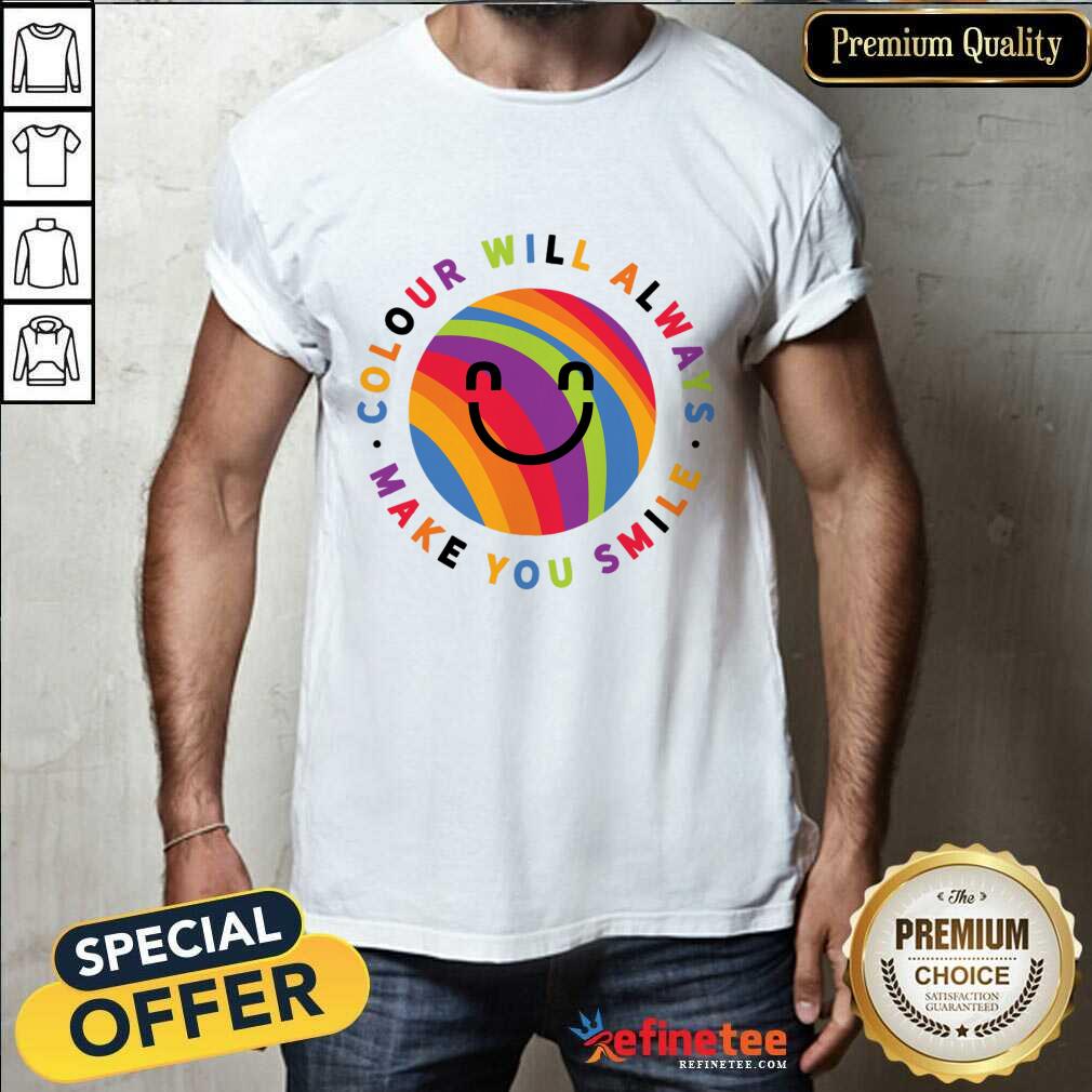 Colour Will Always Make You Smile Shirt