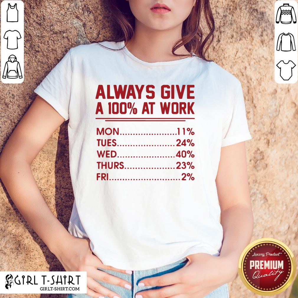Come Always Give A 100% at Work Mon Tues Wed Thurs Fri Red Shirt