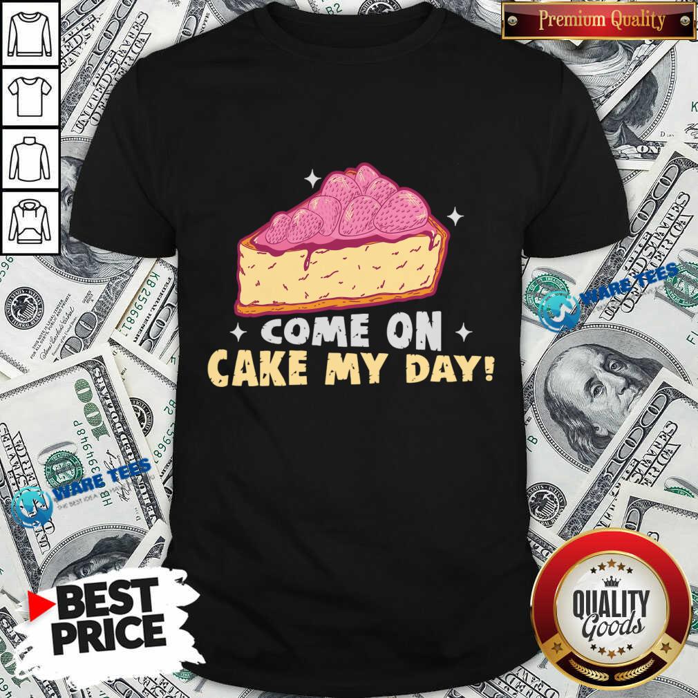 Come On Cake My Day Shirt