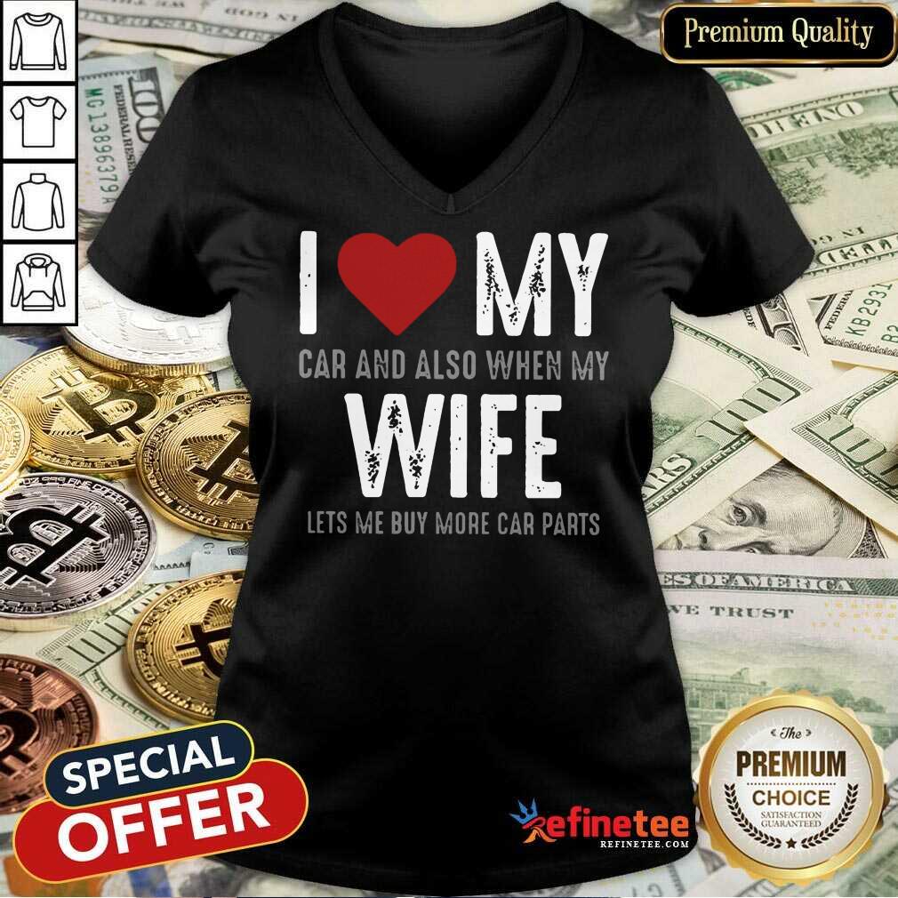 Confident I Love My Car And Also When My Wife Lets Me Buy More Car Parts Shirt