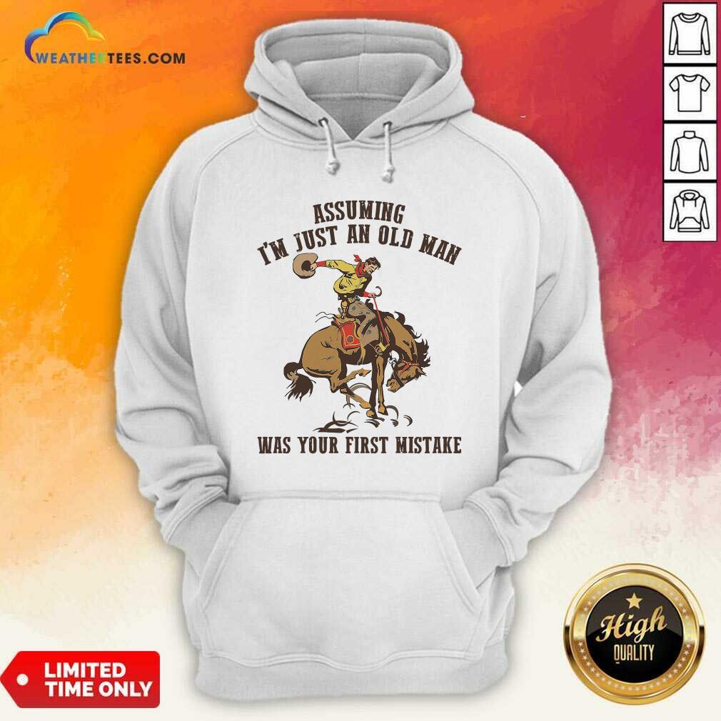 Cool Assuming I’m Just An Old Man Was Your First Mistake Horse Shirt