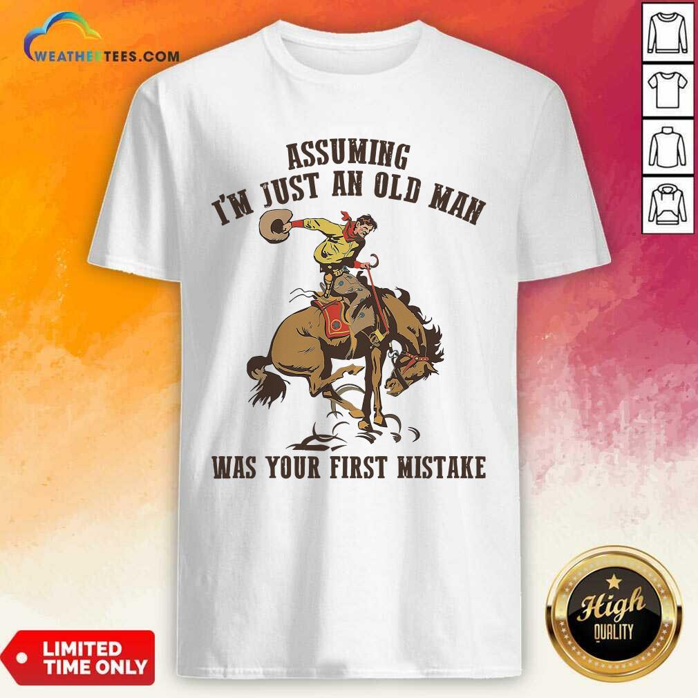 Cool Assuming I’m Just An Old Man Was Your First Mistake Horse Shirt