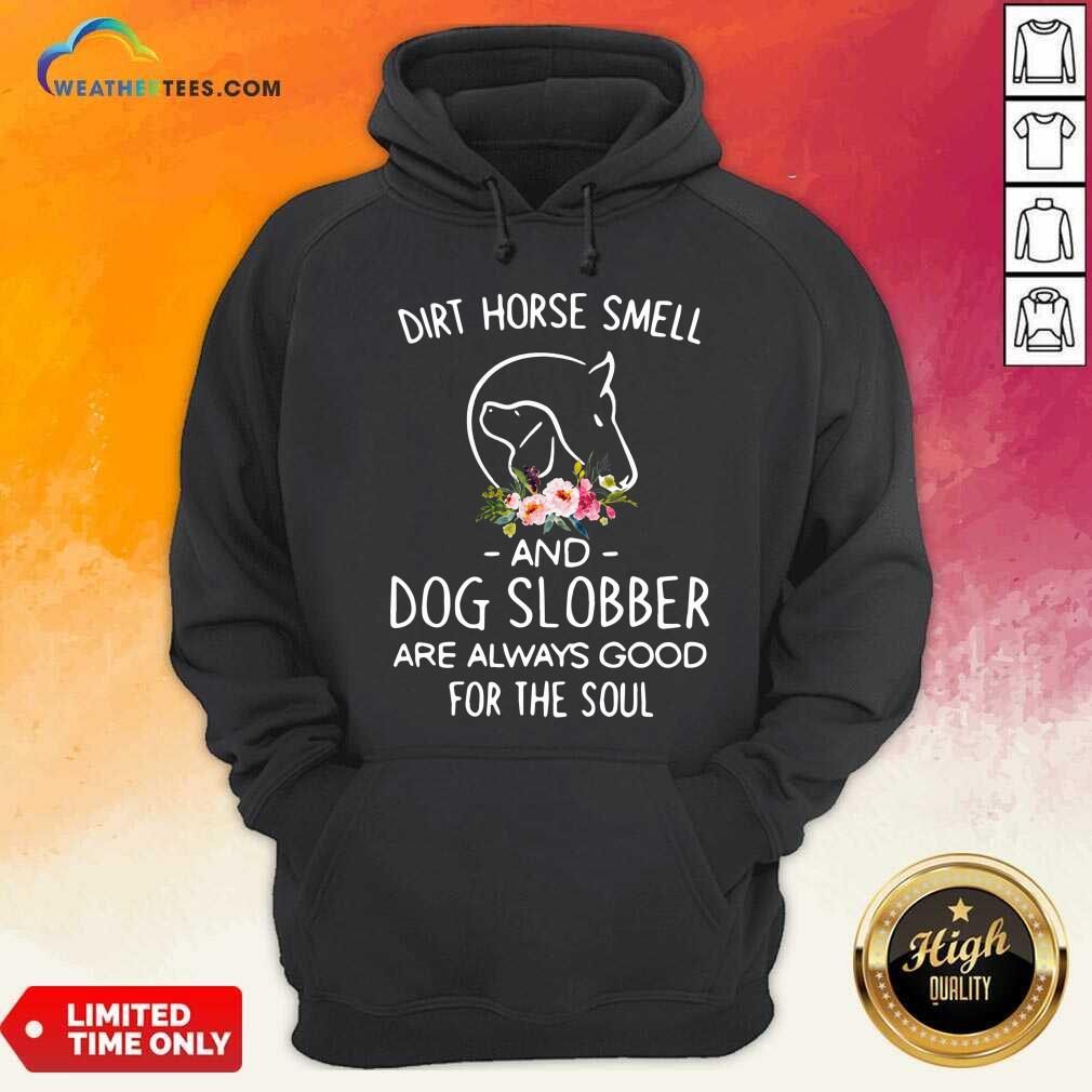 Cool Dirt Horse Smell And Dog Slobber Are Always Good For The Soul Shirt