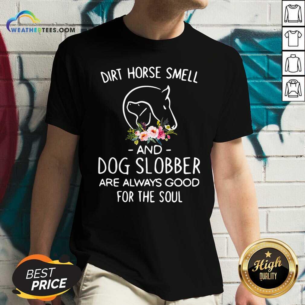 Cool Dirt Horse Smell And Dog Slobber Are Always Good For The Soul Shirt