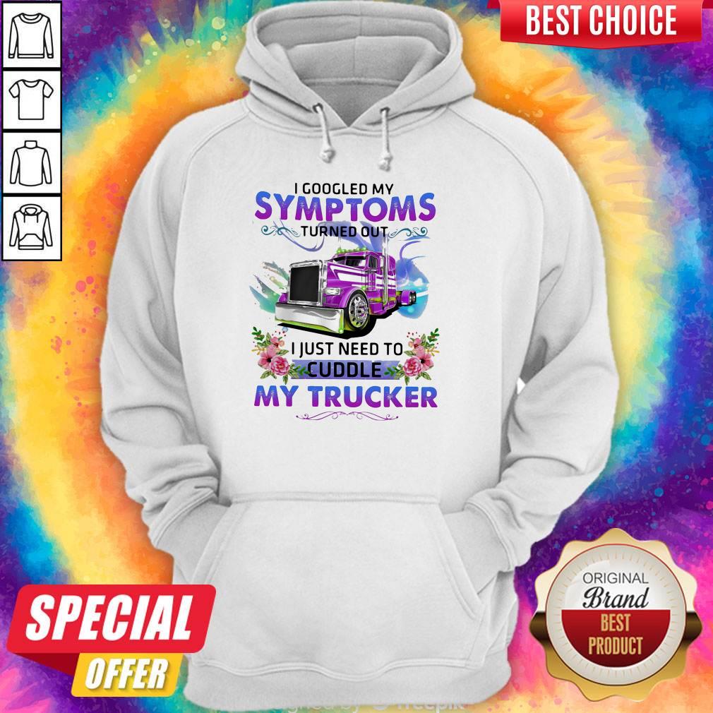 cool-i-googled-my-symptoms-turned-out-i-just-need-to-cuddle-my-trucker-flower-hoodie.jpg