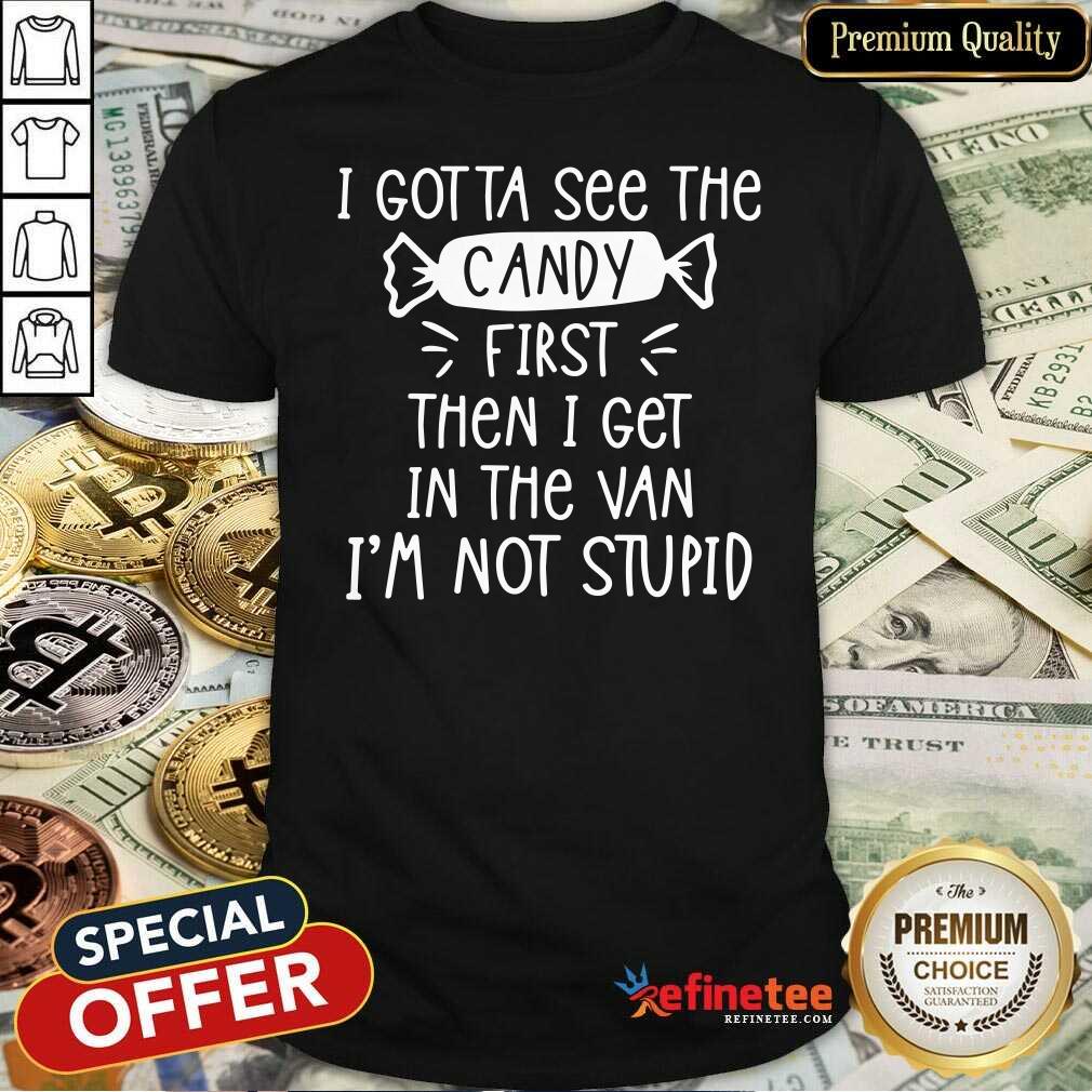 Cool I Gotta See The Candy First Then I Get In The Van I’m Not Stupid Shirt