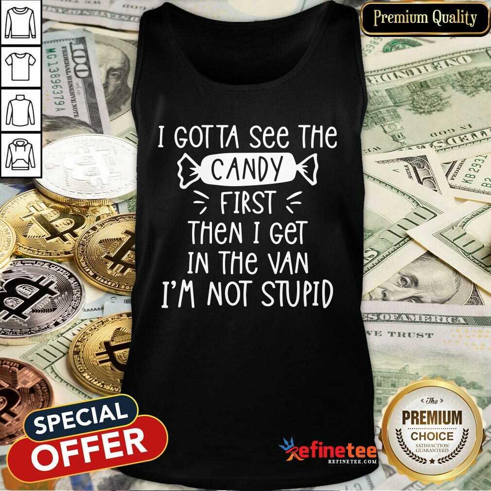 Cool I Gotta See The Candy First Then I Get In The Van I’m Not Stupid Shirt