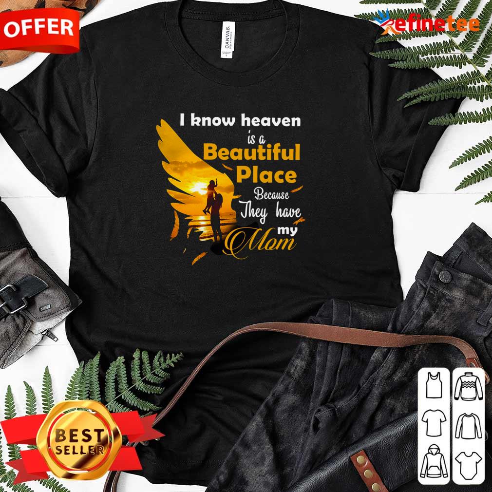 Cool I Know Heaven Is A Beautiful Place Because They Have My Mom Shirt