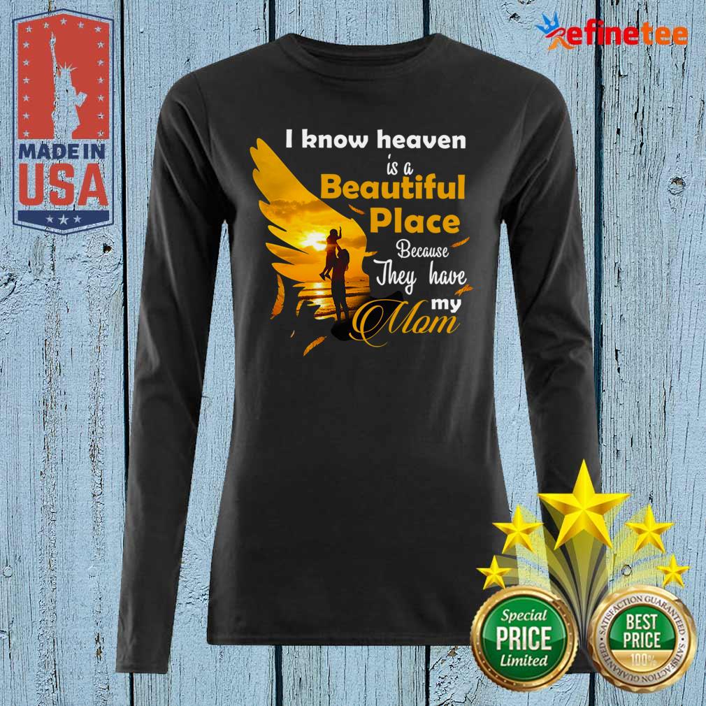 Cool I Know Heaven Is A Beautiful Place Because They Have My Mom Shirt