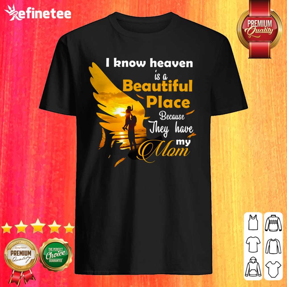 Cool I Know Heaven Is A Beautiful Place Because They Have My Mom Shirt