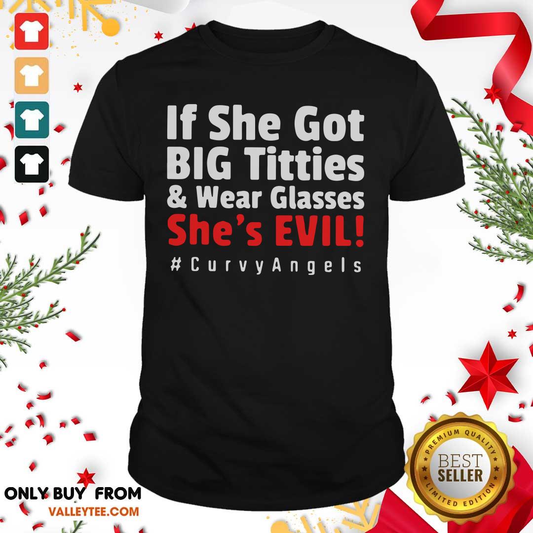 Cool If She Got Big Titties And Wear Glasses Shes Evil Curvyangels Shirt