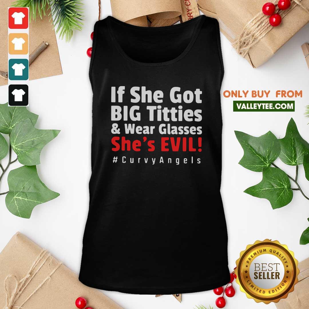 Cool If She Got Big Titties And Wear Glasses Shes Evil Curvyangels Shirt
