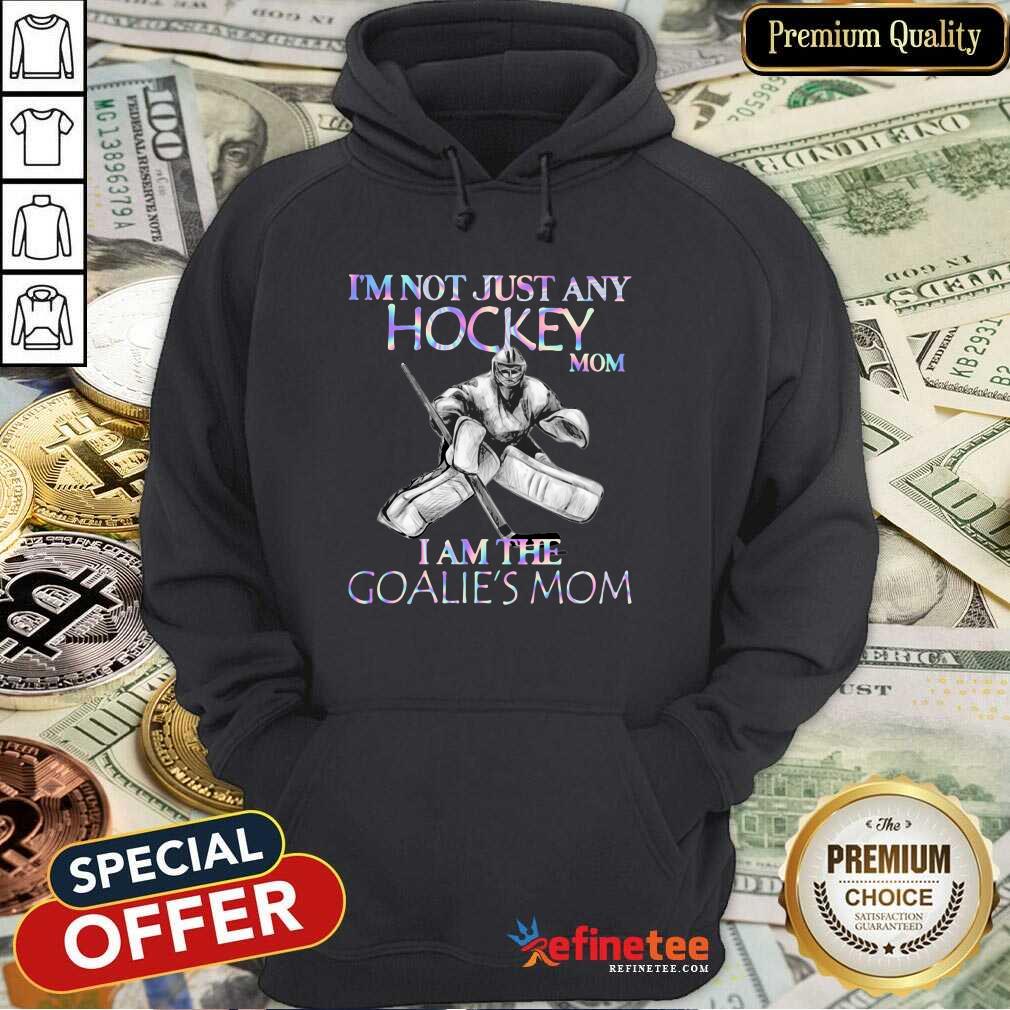 Cool Im Not Just Any Hockey Mom I Am The Goalies Mom Shirt