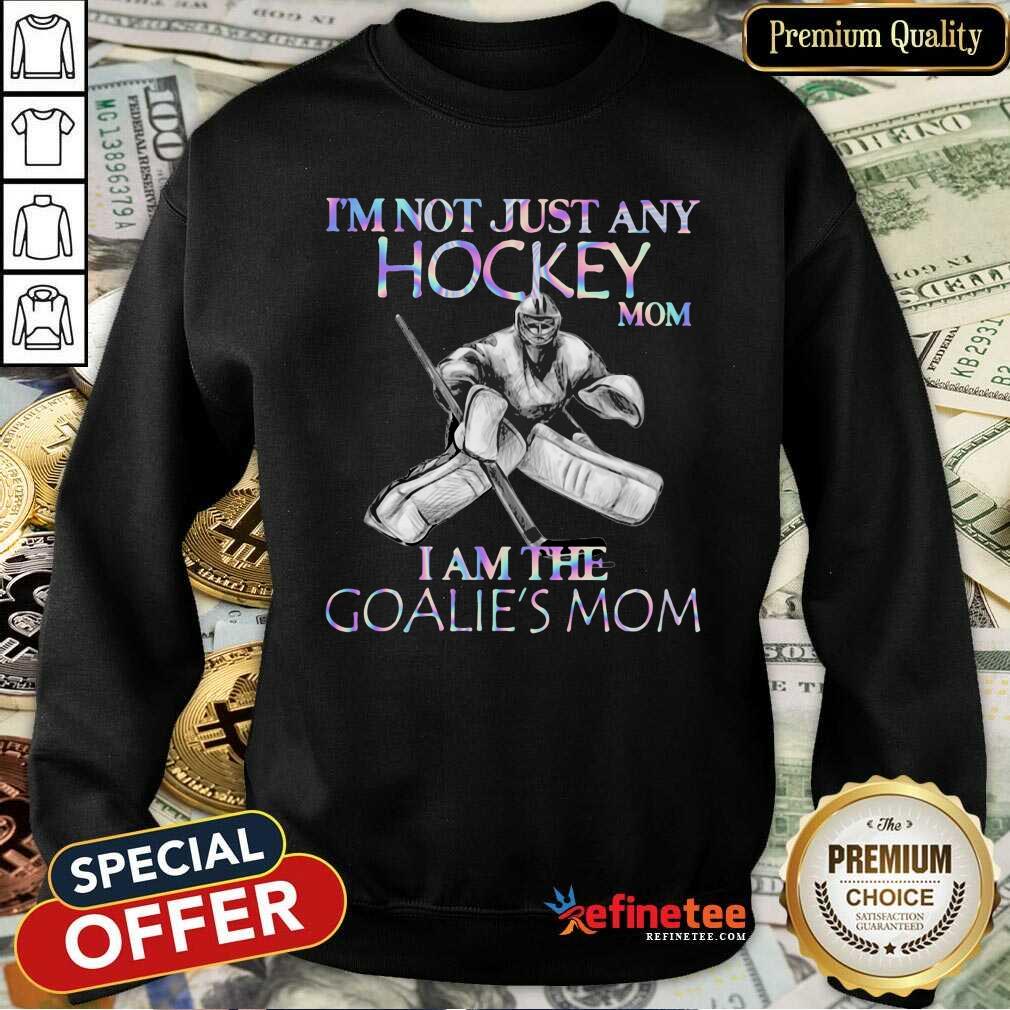 Cool Im Not Just Any Hockey Mom I Am The Goalies Mom Shirt