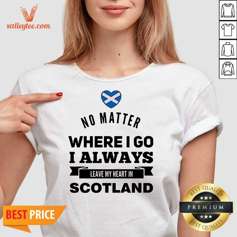 Cool No Matter Where I Go I Always Leave My Heart In Scotland Shirt