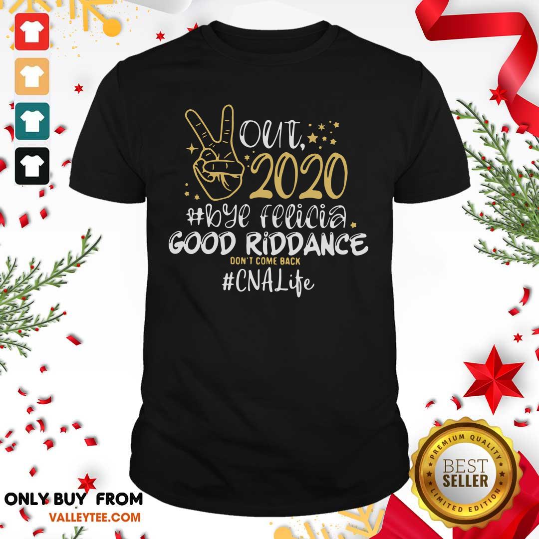 Cool Out 2020 Bye Felicia Good Riddance Don’t Come Back CNA Life Shirt