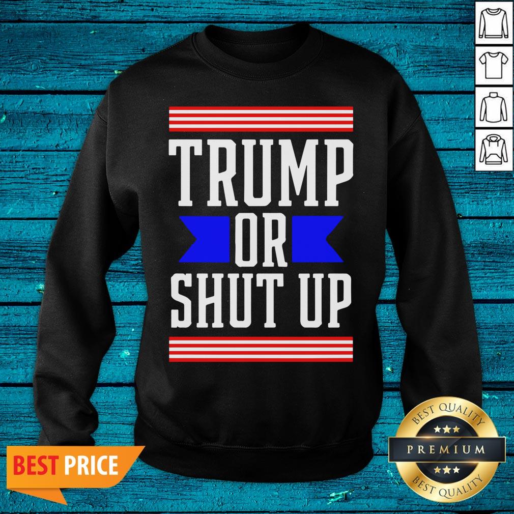 Cool Presidential Election Pro Trump Or Shut Up Shirt