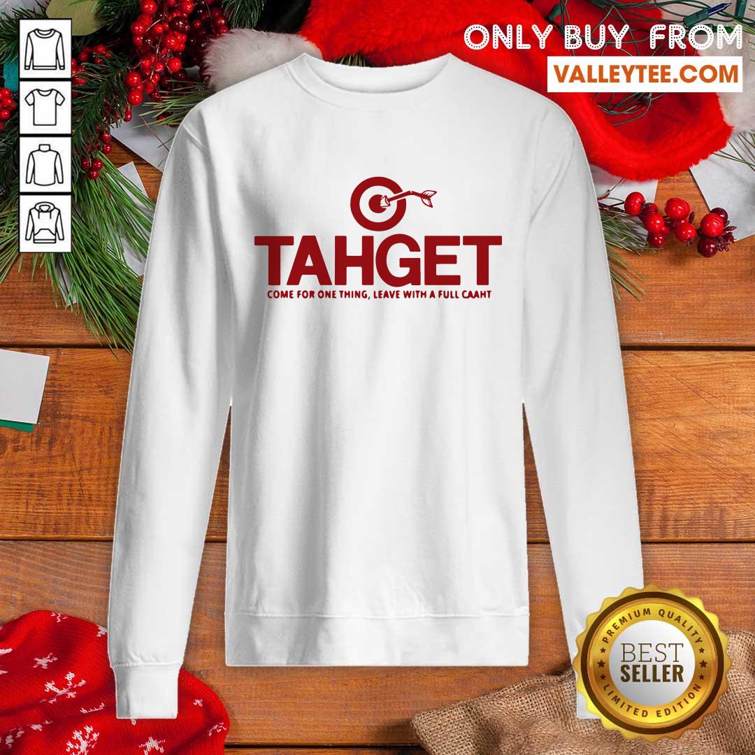 Cool Tahget Come For One Thing Leave With A Full Caaht Shirt