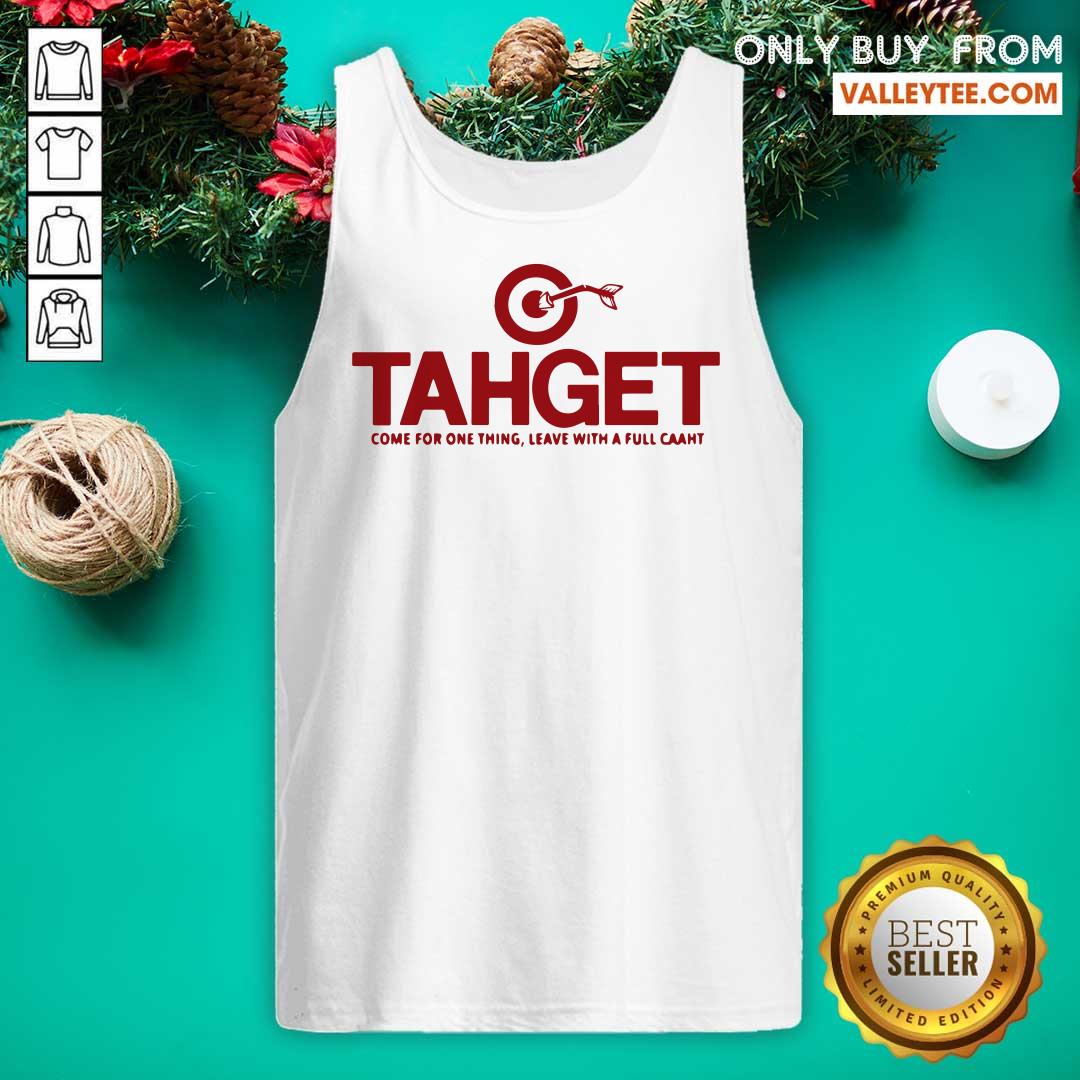Cool Tahget Come For One Thing Leave With A Full Caaht Shirt