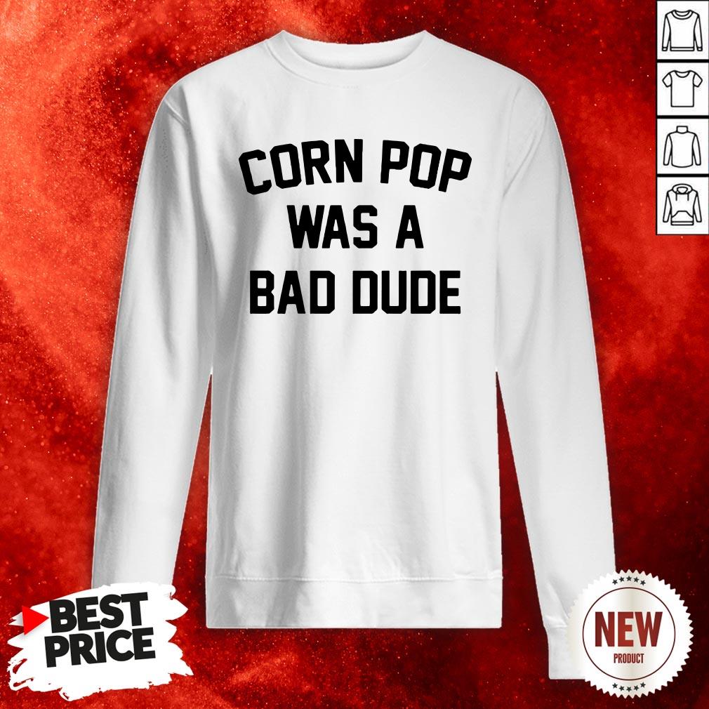 Corn Pop Was A Bad Dude Shirt
