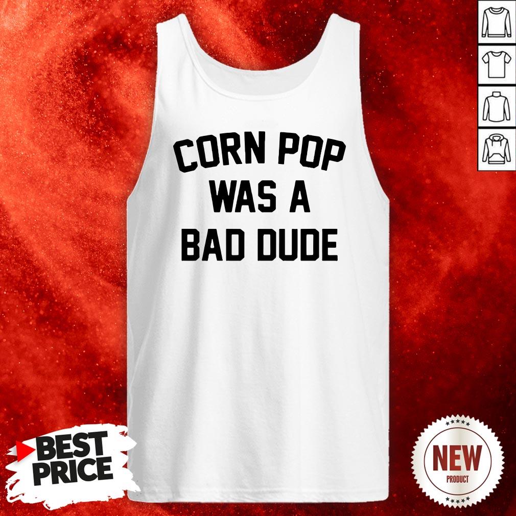 Corn Pop Was A Bad Dude Shirt