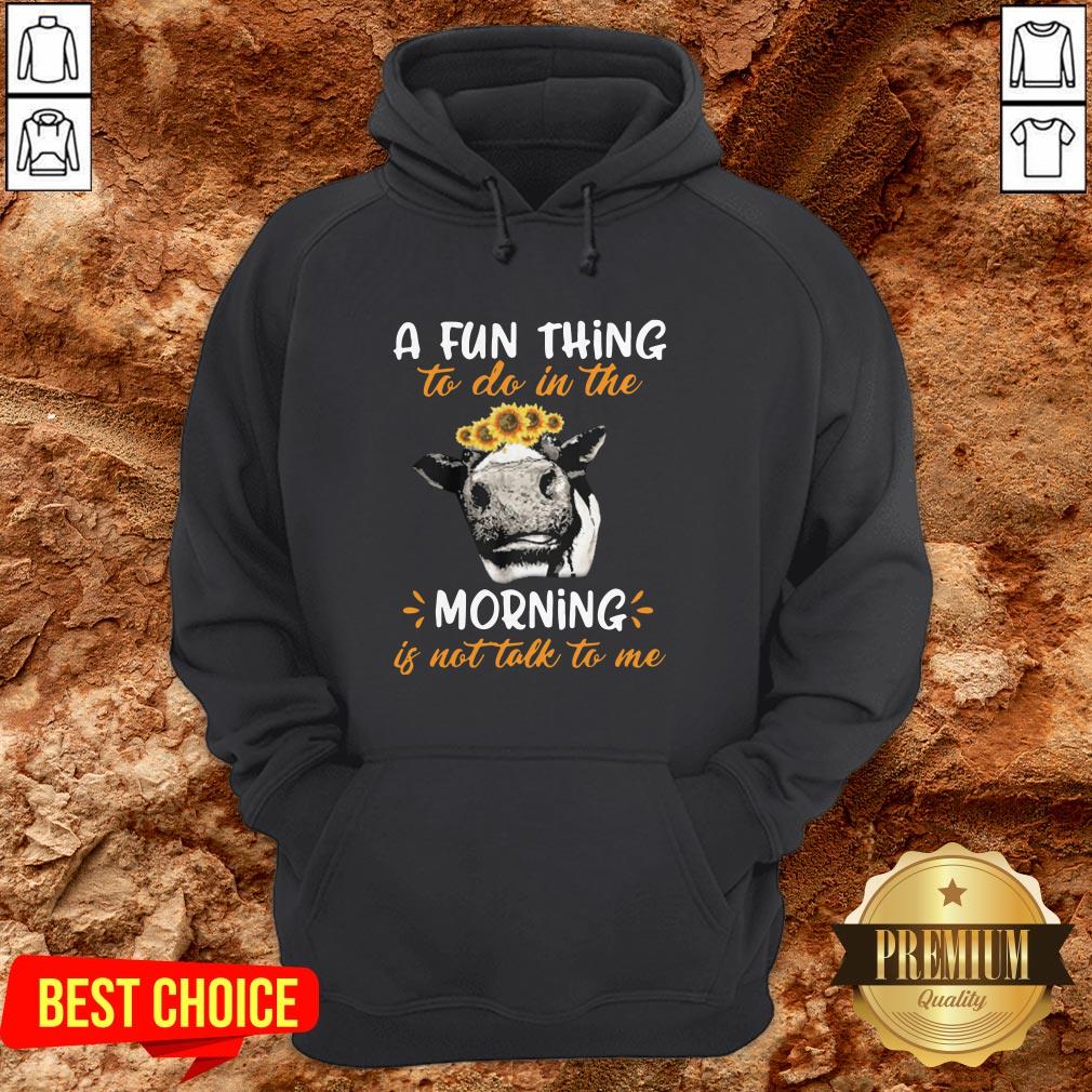 Cow A Fun Thing To Do In The Morning Is Not Talk To Me Shirt