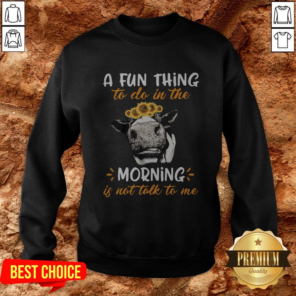 Cow A Fun Thing To Do In The Morning Is Not Talk To Me Shirt