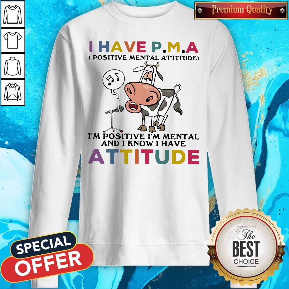 cow-i-have-pma-positive-mantal-attitude-im-positive-im-mentally-and-i-know-i-have-attitude-sweatshirt.jpg