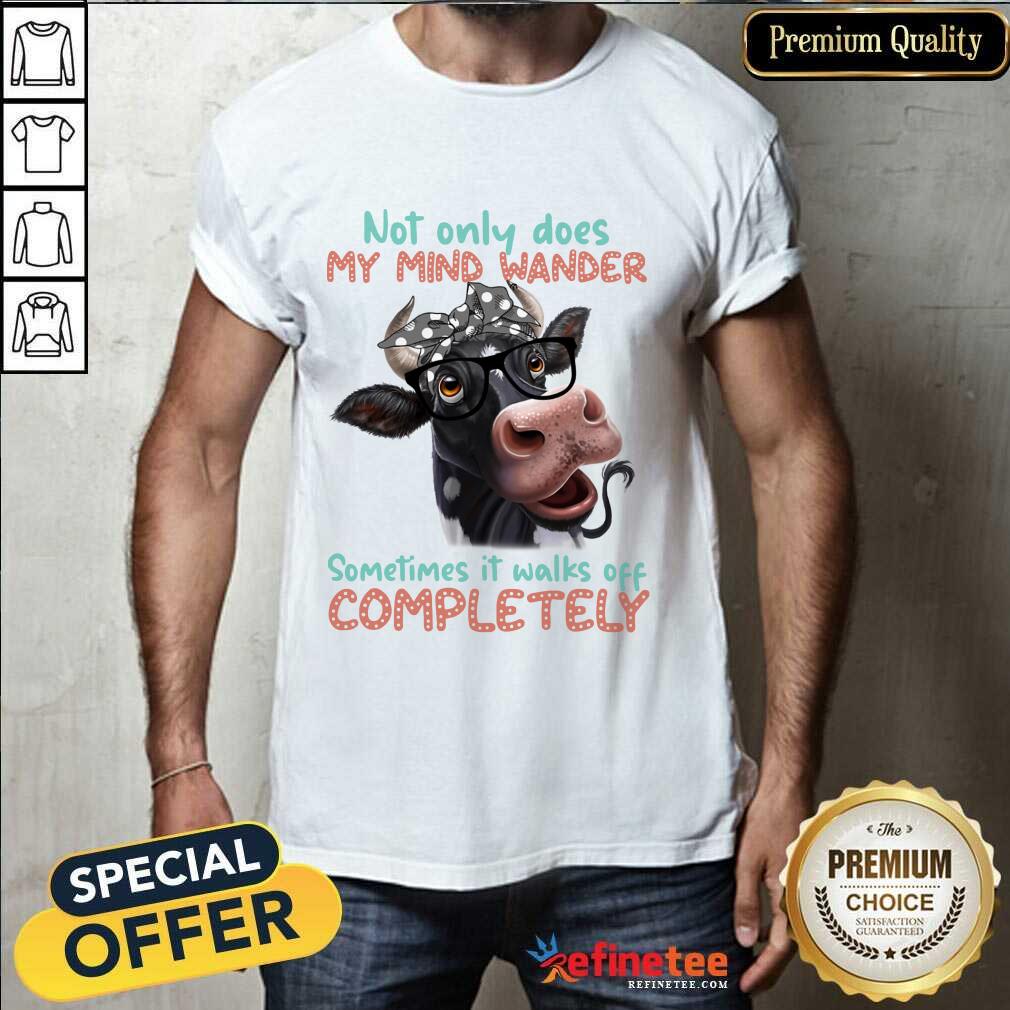 Cow Not Only My Mind Wander Sometimes It Walks Off Completely Shirt