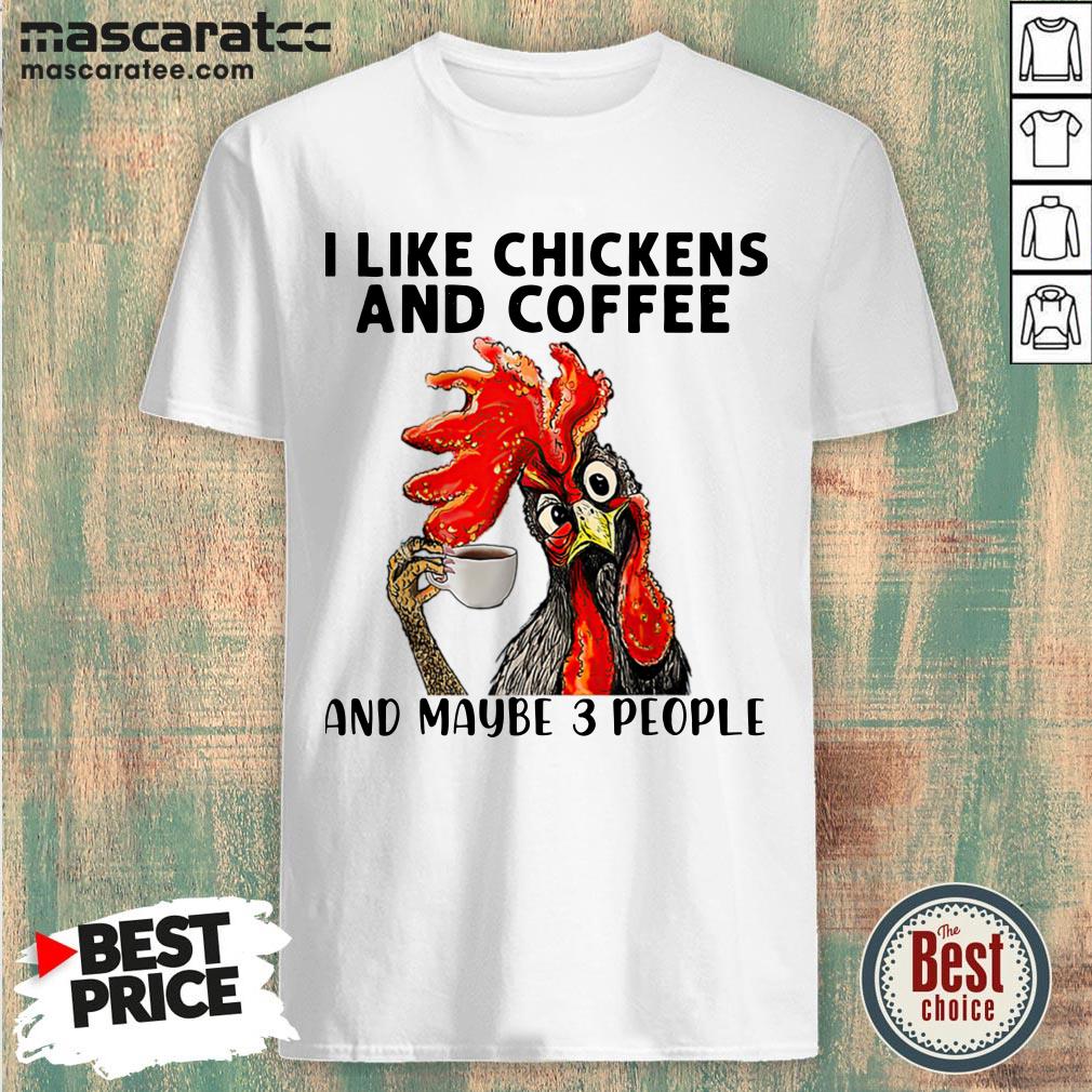 I Like Chickens And Coffee And Maybe 3 People Shirt